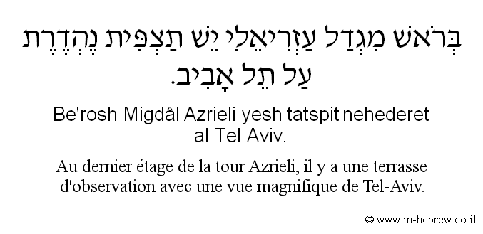 Français à l'hébreu: Au dernier étage de la tour Azrieli, il y a une terrasse d'observation avec une vue magnifique de Tel-Aviv.