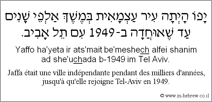 Français à l'hébreu: Jaffa était une ville indépendante pendant des milliers d'années, jusqu'à qu’elle rejoigne Tel-Aviv en 1949.