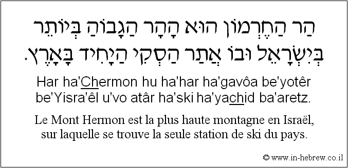 Français à l'hébreu: Le Mont Hermon est la plus haute montagne en Israël, sur laquelle se trouve la seule station de ski du pays.