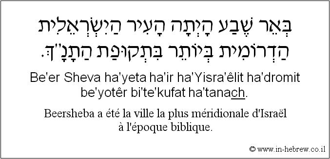 Français à l'hébreu: Beersheba a été la ville la plus méridionale d'Israël à l’époque biblique.