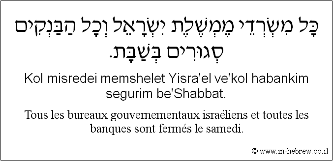 Français à l'hébreu: Tous les bureaux gouvernementaux israéliens et toutes les banques sont fermés le samedi.