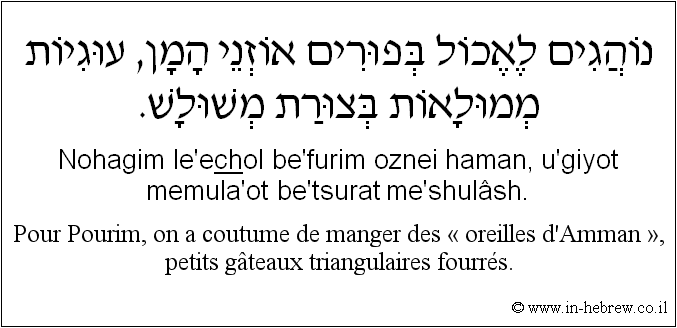 Français à l'hébreu: Pour Pourim, on a coutume de manger des « oreilles d’Amman », petits gâteaux triangulaires fourrés.