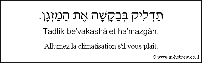 Français à l'hébreu: Allumez la climatisation s'il vous plaît.