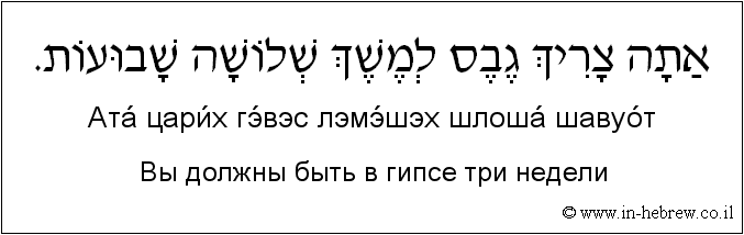 Иврит и русский: Вы должны быть в гипсе три недели