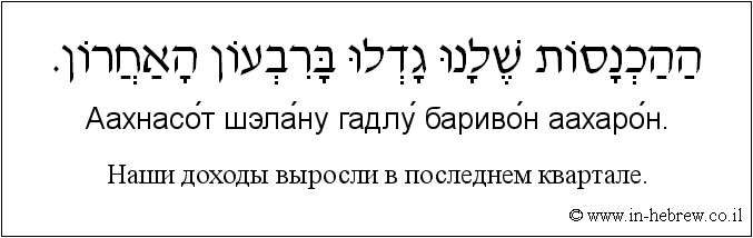 Иврит и русский: Наши доходы выросли в последнем квартале.