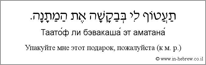 Иврит и русский: Упакуйте мне этот подарок, пожалуйста (к м. р.)