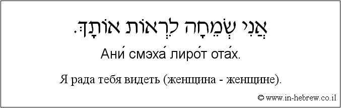 Иврит и русский: Я рада тебя видеть (женщина - женщине).