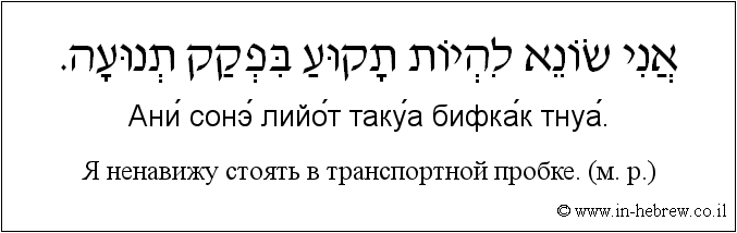 Иврит и русский: Я ненавижу стоять в транспортной пробке. (м. р.)