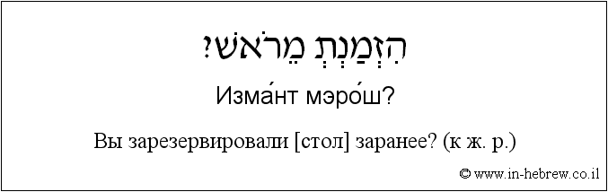 Иврит и русский: Bы зарезервировали [стол] заранее? (к ж. р.)