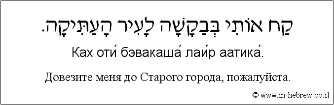 Иврит и русский: Довезите меня до Старого города, пожалуйста.