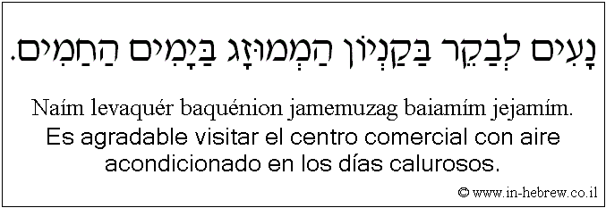 Español y hebreo: Es agradable visitar el centro comercial con aire acondicionado en los días calurosos.