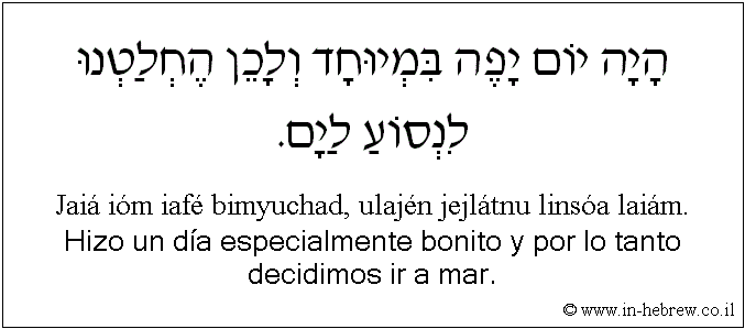 Español y hebreo: Hizo un día especialmente bonito y por lo tanto decidimos ir a mar.