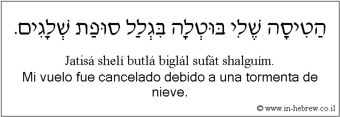 Español y hebreo: Mi vuelo fue cancelado debido a una tormenta de nieve.