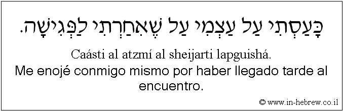 Español y hebreo: Me enojé conmigo mismo por haber llegado tarde al encuentro.