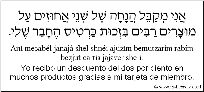 Español y hebreo: Yo recibo un descuento del dos por ciento en muchos productos gracias a mi tarjeta de miembro.