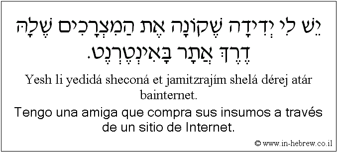 Español y hebreo: Tengo una amiga que compra sus insumos a través de un sitio de Internet.