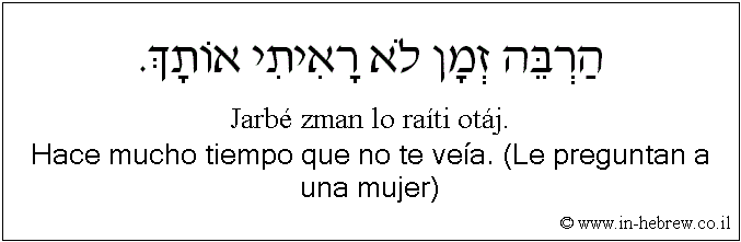 Español y hebreo: Hace mucho tiempo que no te veía. (Le preguntan a una mujer)