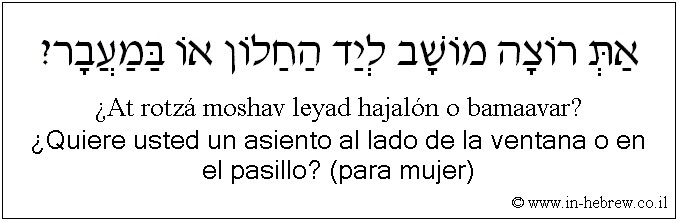 Español y hebreo: ¿Quiere usted un asiento al lado de la ventana o en el pasillo? (para mujer)