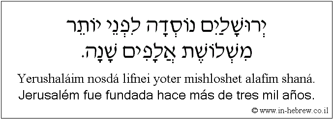 Español y hebreo: Jerusalém fue fundada hace más de tres mil años.