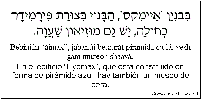 Español y hebreo: En el edificio “Eyemax”, que está construido en forma de pirámide azul, hay también un museo de cera.