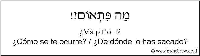 Español y hebreo: ¿Cómo se te ocurre? / ¿De dónde lo has sacado?