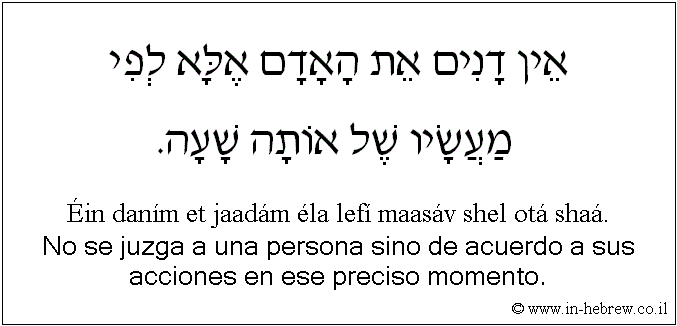 Español y hebreo: No se juzga a una persona sino de acuerdo a sus acciones en ese preciso momento.